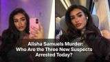 Alisha Samuels Murder: Who Are the Three New Suspects Arrested Today?