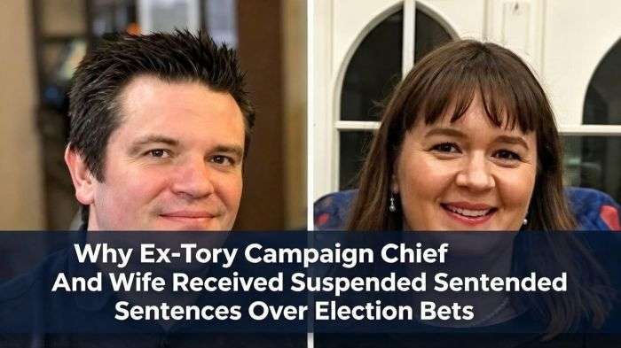 Why Ex-Tory Campaign Chief And Wife Received Suspended Sentences Over Election Bets