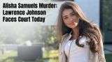 Lawrence Johnson Faces Court Today Charged With Alisha Samuels Murder